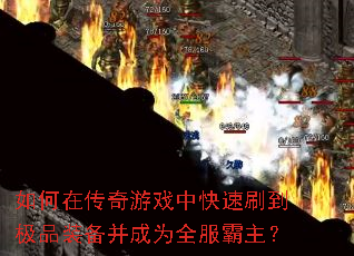 如何在传奇游戏中快速刷到极品装备并成为全服霸主? 如何在传奇游戏中快速刷到极品装备并成为全服霸主?