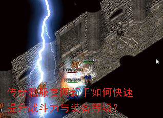 传奇私服官网新手如何快速提升战斗力与装备等级? 传奇私服官网新手如何快速提升战斗力与装备等级?