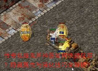 传奇私服鬼斧神器如何快速获取?隐藏属性与强化技巧全解析? 传奇私服鬼斧神器如何快速获取?隐藏属性与强化技巧全解析?