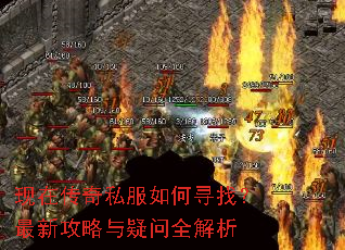 现在传奇私服如何寻找?最新攻略与疑问全解析 现在传奇私服如何寻找?最新攻略与疑问全解析