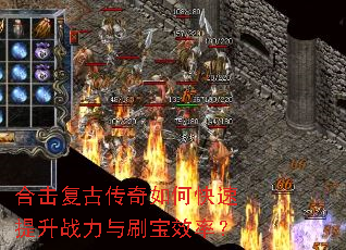 合击复古传奇如何快速提升战力与刷宝效率? 合击复古传奇如何快速提升战力与刷宝效率?