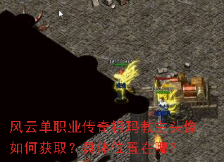 风云单职业传奇祖玛教主头像如何获取?具体位置在哪? 风云单职业传奇祖玛教主头像如何获取?具体位置在哪?