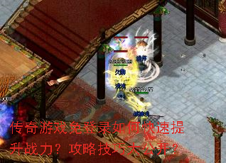 传奇游戏免登录如何快速提升战力?攻略技巧大公开? 传奇游戏免登录如何快速提升战力?攻略技巧大公开?