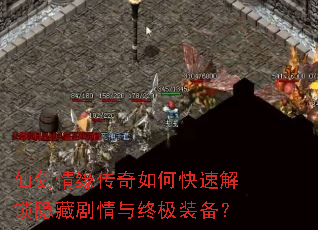 仙剑情缘传奇如何快速解锁隐藏剧情与终极装备? 仙剑情缘传奇如何快速解锁隐藏剧情与终极装备?