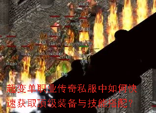 超变单职业传奇私服中如何快速获取顶级装备与技能搭配? 超变单职业传奇私服中如何快速获取顶级装备与技能搭配?