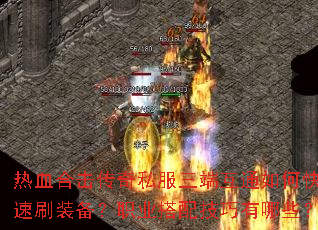 热血合击传奇私服三端互通如何快速刷装备?职业搭配技巧有哪些? 热血合击传奇私服三端互通如何快速刷装备?职业搭配技巧有哪些?