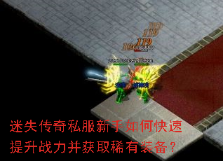 迷失传奇私服新手如何快速提升战力并获取稀有装备? 迷失传奇私服新手如何快速提升战力并获取稀有装备?
