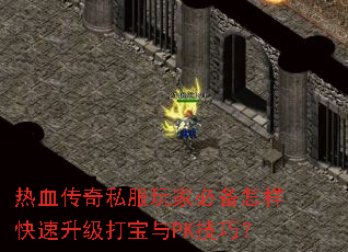 热血传奇私服玩家必备怎样快速升级打宝与PK技巧? 热血传奇私服玩家必备怎样快速升级打宝与PK技巧?