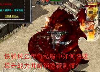 铁骑风云传奇私服中如何快速提升战力并解锁隐藏剧情? 铁骑风云传奇私服中如何快速提升战力并解锁隐藏剧情?