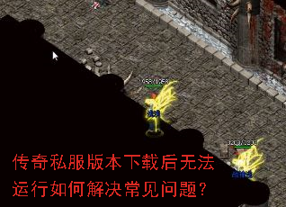 传奇私服版本下载后无法运行如何解决常见问题? 传奇私服版本下载后无法运行如何解决常见问题?