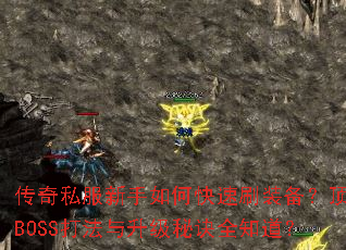 传奇私服新手如何快速刷装备?顶级BOSS打法与升级秘诀全知道? 传奇私服新手如何快速刷装备?顶级BOSS打法与升级秘诀全知道?