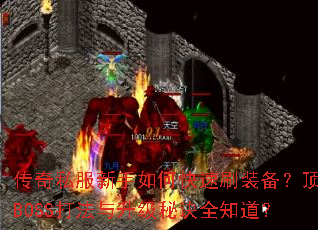 传奇私服新手如何快速刷装备?顶级BOSS打法与升级秘诀全知道? 传奇私服新手如何快速刷装备?顶级BOSS打法与升级秘诀全知道?