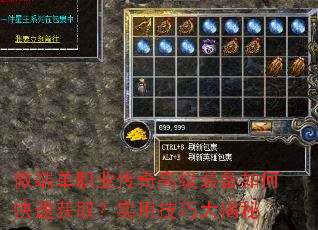 微端单职业传奇高级装备如何快速获取?实用技巧大揭秘 微端单职业传奇高级装备如何快速获取?实用技巧大揭秘