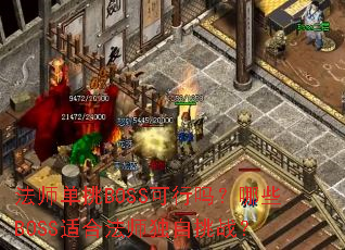 法师单挑BOSS可行吗?哪些BOSS适合法师独自挑战? 法师单挑BOSS可行吗?哪些BOSS适合法师独自挑战?