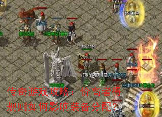 传奇游戏攻略:价高者得规则如何影响装备分配? 传奇游戏攻略:价高者得规则如何影响装备分配?