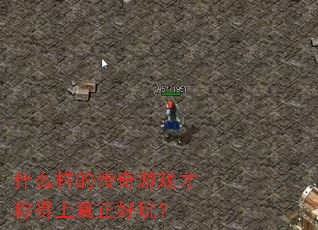 什么样的传奇游戏才称得上真正好玩? 什么样的传奇游戏才称得上真正好玩?