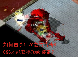 如何击杀1.76复古传奇BOSS才能获得顶级装备? 如何击杀1.76复古传奇BOSS才能获得顶级装备?