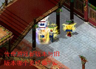 传奇游戏新版本与旧版本哪个更经典? 传奇游戏新版本与旧版本哪个更经典?