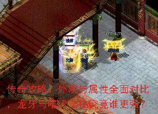 传奇攻略:外观与属性全面对比,龙牙与嗜魂法杖究竟谁更强? 传奇攻略:外观与属性全面对比,龙牙与嗜魂法杖究竟谁更强?