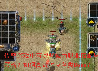 传奇游戏中有哪些强力职业搭配与组队策略?如何高效攻克各类Boss? 传奇游戏中有哪些强力职业搭配与组队策略?如何高效攻克各类Boss?