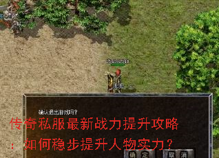 传奇私服最新战力提升攻略:如何稳步提升人物实力? 传奇私服最新战力提升攻略:如何稳步提升人物实力?