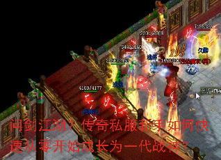 问剑江湖?传奇私服新手如何快速从零开始成长为一代战神? 问剑江湖?传奇私服新手如何快速从零开始成长为一代战神?