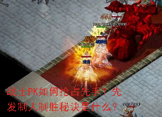 战士PK如何抢占先手?先发制人制胜秘诀是什么? 战士PK如何抢占先手?先发制人制胜秘诀是什么?