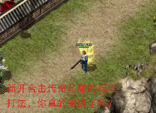 新开合击传奇私服的标准打法,你真的掌握了吗? 新开合击传奇私服的标准打法,你真的掌握了吗?
