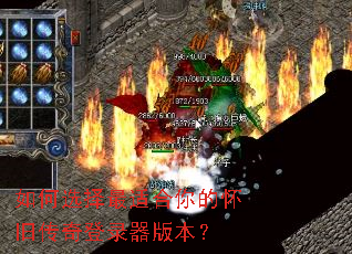 如何选择最适合你的怀旧传奇登录器版本? 如何选择最适合你的怀旧传奇登录器版本?