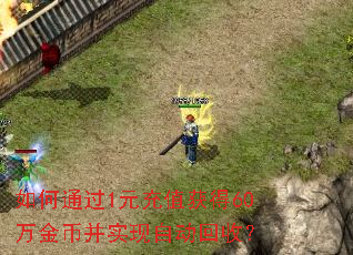 如何通过1元充值获得60万金币并实现自动回收? 如何通过1元充值获得60万金币并实现自动回收?