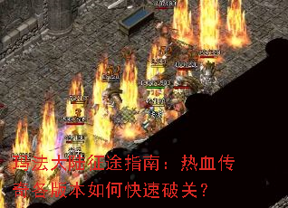 玛法大陆征途指南:热血传奇各版本如何快速破关? 玛法大陆征途指南:热血传奇各版本如何快速破关?