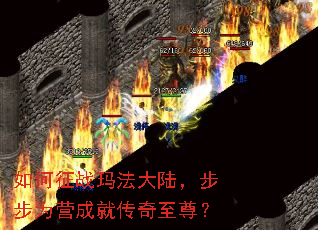 如何征战玛法大陆,步步为营成就传奇至尊? 如何征战玛法大陆,步步为营成就传奇至尊?