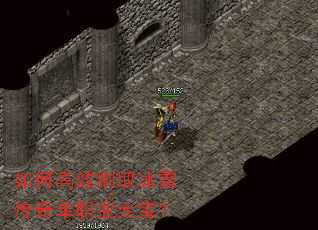 如何高效刷取冰雪传奇单职业元宝? 如何高效刷取冰雪传奇单职业元宝?