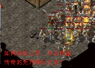 如何纵横三界,开启热血传奇的无界畅玩之旅? 如何纵横三界,开启热血传奇的无界畅玩之旅?