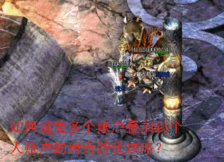 如何避免多个账户叠加到个人账户的传奇游戏攻略? 如何避免多个账户叠加到个人账户的传奇游戏攻略?