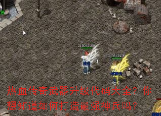 热血传奇武器升级代码大全?你想知道如何打造最强神兵吗? 热血传奇武器升级代码大全?你想知道如何打造最强神兵吗?