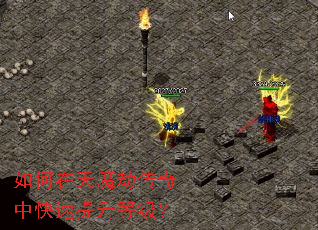 如何在天魔劫传奇中快速提升等级? 如何在天魔劫传奇中快速提升等级?