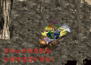 妖神da传奇单职业如何快速提升等级? 妖神da传奇单职业如何快速提升等级?