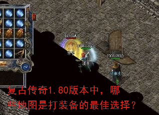 复古传奇1.80版本中,哪些地图是打装备的最佳选择? 复古传奇1.80版本中,哪些地图是打装备的最佳选择?