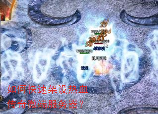 如何快速架设热血传奇微端服务器? 如何快速架设热血传奇微端服务器?