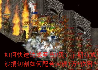 如何快速达成至尊9段?前期特戒与沙捐切割如何配合实现1万+伤害? 如何快速达成至尊9段?前期特戒与沙捐切割如何配合实现1万+伤害?