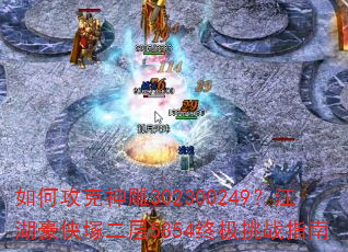 如何攻克神雕302300249?江湖豪侠塚二层5854终极挑战指南 如何攻克神雕302300249?江湖豪侠塚二层5854终极挑战指南