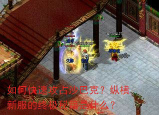 如何快速攻占沙巴克?纵横新服的终极秘籍是什么? 如何快速攻占沙巴克?纵横新服的终极秘籍是什么?