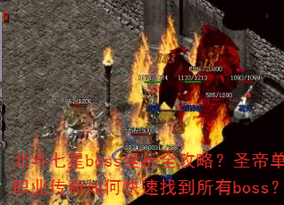 北斗七星boss坐标全攻略?圣帝单职业传奇如何快速找到所有boss? 北斗七星boss坐标全攻略?圣帝单职业传奇如何快速找到所有boss?