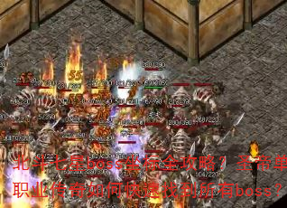 北斗七星boss坐标全攻略?圣帝单职业传奇如何快速找到所有boss? 北斗七星boss坐标全攻略?圣帝单职业传奇如何快速找到所有boss?