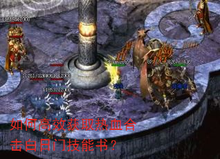 如何高效获取热血合击白日门技能书? 如何高效获取热血合击白日门技能书?