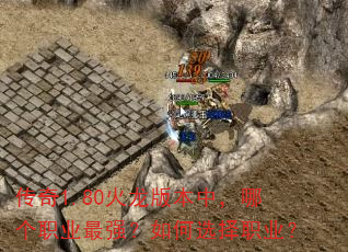 传奇1.80火龙版本中,哪个职业最强?如何选择职业? 传奇1.80火龙版本中,哪个职业最强?如何选择职业?