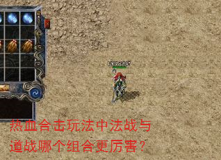热血合击玩法中法战与道战哪个组合更厉害? 热血合击玩法中法战与道战哪个组合更厉害?