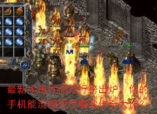 最新手机性能排行榜出炉,你的手机能流畅运行哪款传奇大作? 最新手机性能排行榜出炉,你的手机能流畅运行哪款传奇大作?