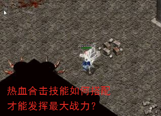 热血合击技能如何搭配才能发挥最大战力? 热血合击技能如何搭配才能发挥最大战力?